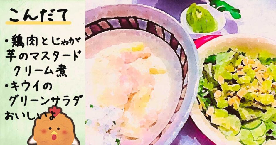 【献立】鶏肉とじゃが芋のマスタードクリーム煮、キウイのグリーンサラダ